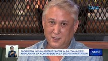 Pagbibitiw ni SRA administrator Alba, wala raw kinalaman sa kontrobersya sa sugar importation | Saksi