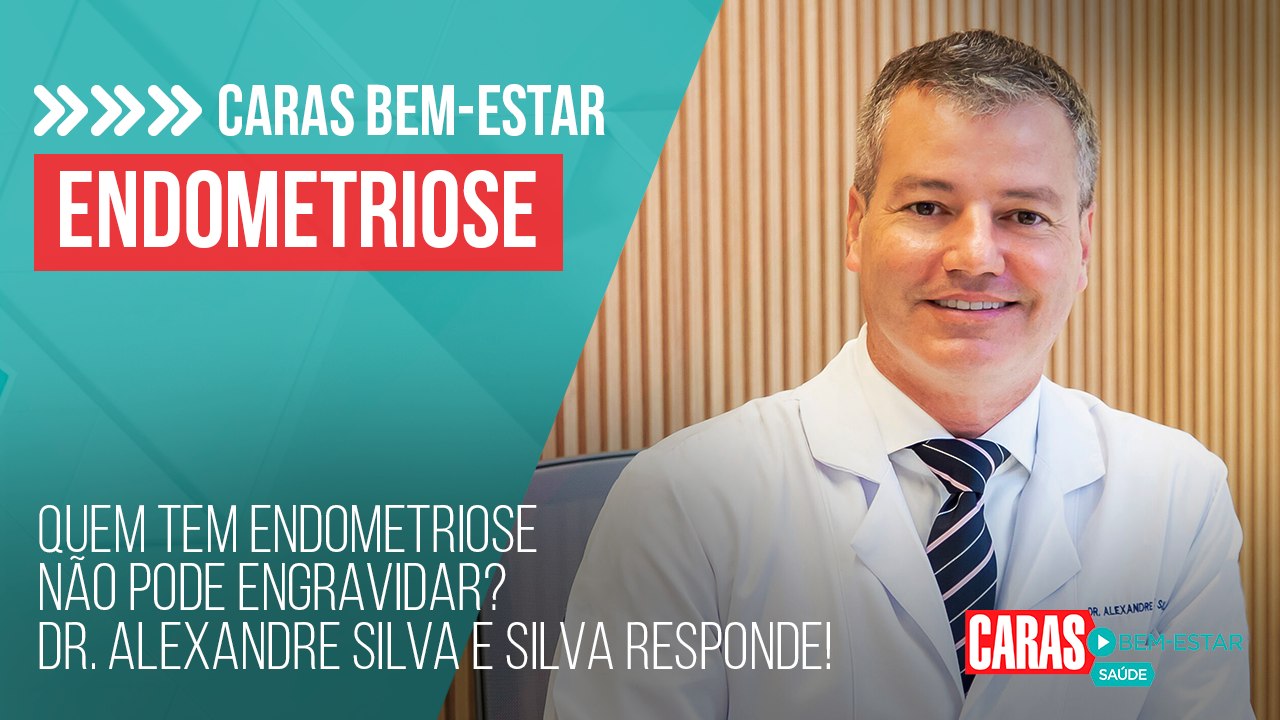 QUEM TEM ENDOMETRIOSE NÃO PODE ENGRAVIDAR? DR. ALEXANDRE SILVA E SILVA RESPONDE! | CARAS BEM-ESTAR