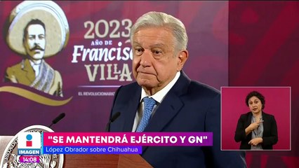 Ejército y GN se mantendrán en Chihuahua tras el asesinato de "El Chueco": López Obrador