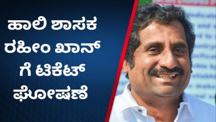 ಬೀದರ್‌ : ಸತತ ಎರಡು ಬಾರಿ ಗೆದ್ದಿರುವ ರಹೀಂ ಖಾನ್‌ ಕೈ ಟಿಕೆಟ್