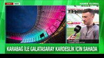 Karabağ ile Galatasaray kardeşlik için sahada! Karabağ Takım Kaptanı Gara Garayev Haber Global'e konuştu