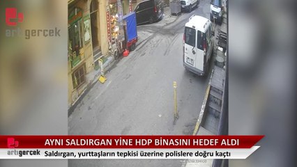 Aynı saldırgan yine HDP İstanbul İl Binası'nı hedef aldı... Önceki saldırı sonrası salıverilmişti