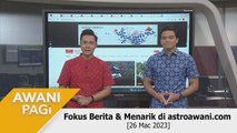 AWANI Pagi: Fokus Berita & Menarik di astroawani.com [26 Mac 2023]