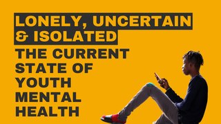 Lonely, Uncertain and Isolated - The Current State of Youth Mental Health