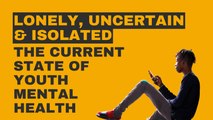 Lonely, Uncertain and Isolated - The Current State of Youth Mental Health