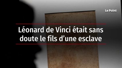 Léonard de Vinci était sans doute le fils d’une esclave