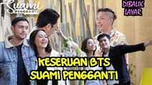 KESERUAN CAST SUAMI PENGGANTI DI BELAKANG LAYAR, GOKIL ABIS BESTIE!!