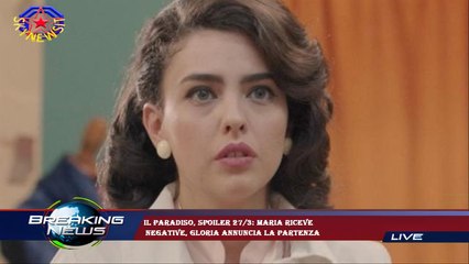 Il Paradiso, spoiler 27/3: Maria riceve  negative, Gloria annuncia la partenza