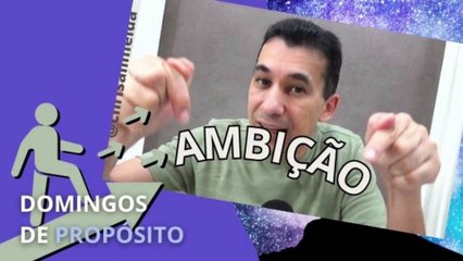 PARE DE TER MEDO DA PALAVRA AMBIÇÃO