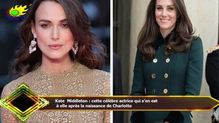 Kate Middleton : cette célèbre actrice qui s’en est  à elle après la naissance de Charlotte