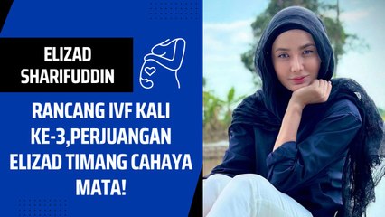 Rancang IVF Kali Ke-3, Perjuangan Elizad Timang Cahaya Mata!