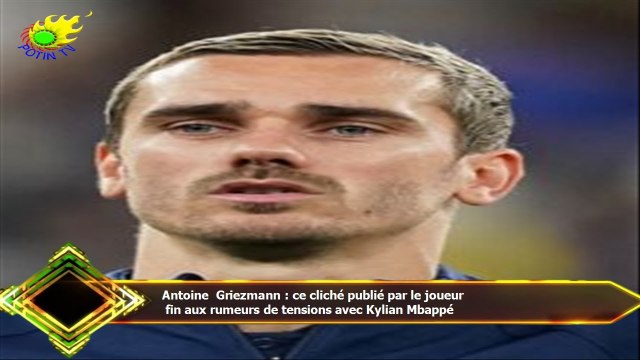Antoine Griezmann : ce cliché publié par le joueur fin aux rumeurs de tensions avec Kylian Mbappé