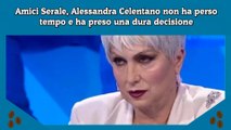 Amici Serale, Alessandra Celentano non ha perso tempo e ha preso una dura decisione