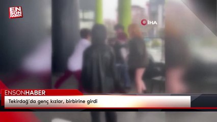 Tekirdağ’da genç kızlar, birbirine girdi