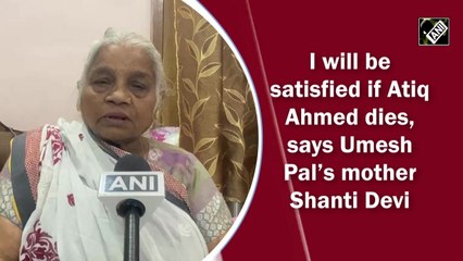 I will be satisfied if Atiq Ahmed dies, says Umesh Pal’s mother Shanti Devi