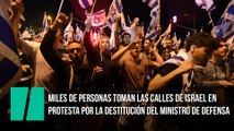 Miles de personas toman las calles de Israel en protesta por la destitución del ministro de Defensa