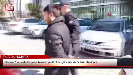 Samsun'da narkotik polisi kazada şehit oldu, çekicinin sürücüsü tutuklandı