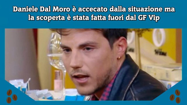 Daniele Dal Moro è accecato dalla situazione ma la scoperta è stata fatta fuori dal GF Vip