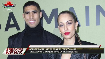 Achraf Hakimi mis en examen pour viol : sa  Hiba Abouk s'exprime pour la première fois