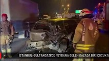 İSTANBUL-SULTANGAZİ'DE MEYDANA GELEN KAZADA BİRİ ÇOCUK 5 KİŞİ YARALANDI