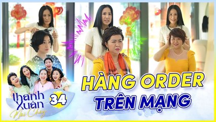 Phim THANH XUÂN MÃI CHÁY 34  Khi hàng order trên mạng và thực tế một trời một vực