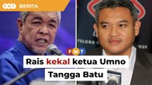 Tiada surat batal, Rais kekal ketua Umno Tangga Batu, kata Zahid