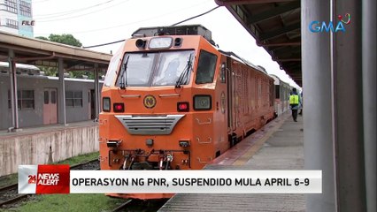 Operasyon ng PNR, suspendido mula April 6-9 | 24 Oras News Alert