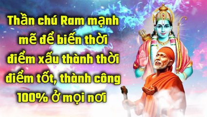 Thần chú Ram mạnh mẽ để biến thời điểm xấu thành thời điểm tốt, thành công 100% ở mọi nơi