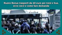 Nuovo Bonus trasporti da 60 euro per treni e bus, ecco cos'è e come fare domanda