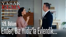 Ender, biz Yıldız'la evlendik... - Yasak Elma 129. Bölüm