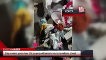Konya'daki çöp evden çıkarılan 1,5 yaşındaki bebek koruma altına alındı