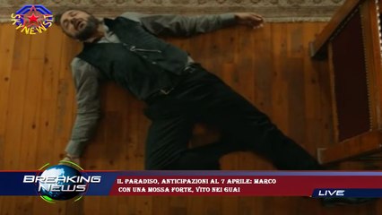 Il Paradiso, anticipazioni al 7 aprile: Marco  con una mossa forte, Vito nei guai