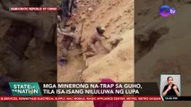 Mga minerong na-trap sa guho, tila isa-isang niluluwa ng lupa | SONA