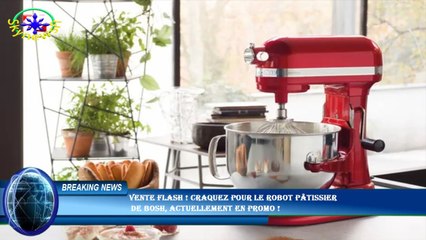 Vente flash ! Craquez pour le robot pâtissier  de Bosh, actuellement en promo !