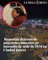 Reportan decenas de migrantes muertos en incendio de sede de INM en Ciudad Juárez