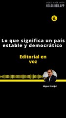 EDITORIAL | LO QUE SIGNIFICA UN PAÍS ESTABLE Y DEMOCRÁTICO
