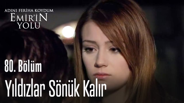 Yıldızlar sönük kalır - Adını Feriha Koydum Emir'in Yolu 80. Bölüm