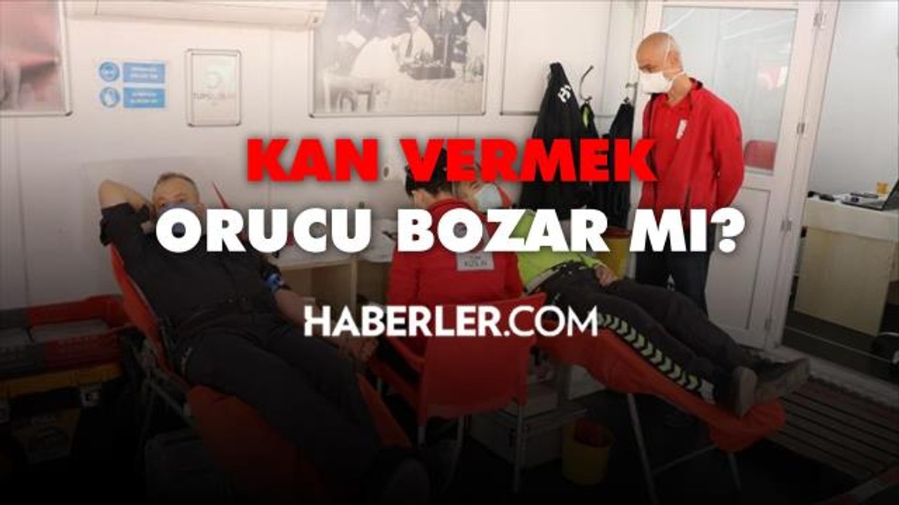 Kan vermek orucu bozar mı? Oruçluyken kan verilir mi? Diyanet kan vermek orucu bozar mı fetvası!