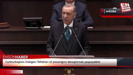 Cumhurbaşkanı Erdoğan: İttifakları at pazarlığına dönüştürmek pespayeliktir
