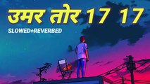 Umar Tor 17 17 '' ( Slowed Reverbed ) #pawan_singh_new_bhojpuri_video Bhojpuri lofi-song #lofi