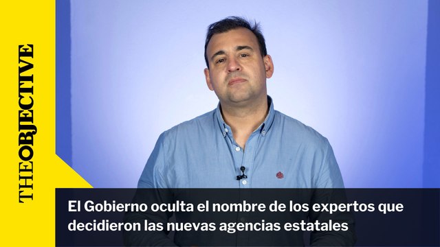 El Gobierno oculta el nombre de los expertos que decidieron las nuevas agencias estatales