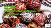 La ancestral tradición de los huevos de Pascua en Rumanía