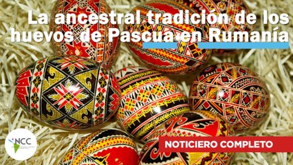 La ancestral tradición de los huevos de Pascua en Rumanía | 538 |  03 al 09 de abril 2023
