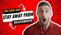 Why Good Men Stay Away From Relationships