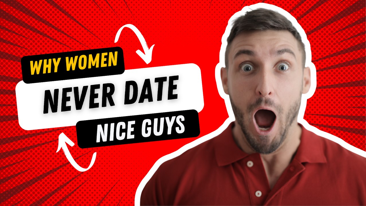 Why Women Never Date The Nice Guy