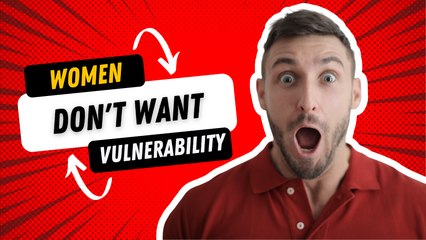 Women DON'T Want Vulnerability