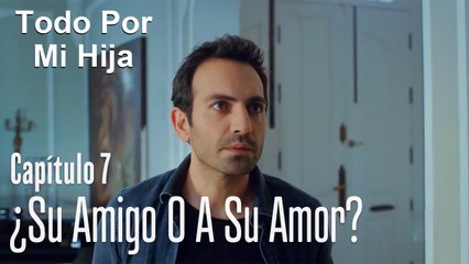¿Elegirá a su amigo o a su amor? - Todo Por Mi Hija Capítulo 7