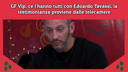 GF Vip, ce l'hanno tutti con Edoardo Tavassi, la testimonianza proviene dalle telecamere