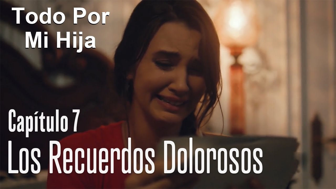 Los recuerdos dolorosos - Todo Por Mi Hija Capítulo 7