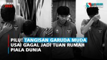 Pilu! Tangisan Garuda Muda Usai Gagal Jadi Tuan Rumah Piala Dunia